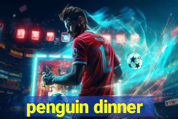 penguin dinner